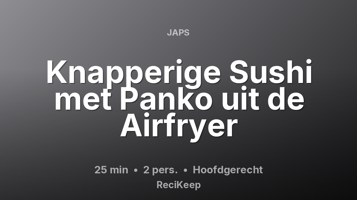 Receptkaart Knapperige Sushi met Panko uit de Airfryer – Hoofdgerecht