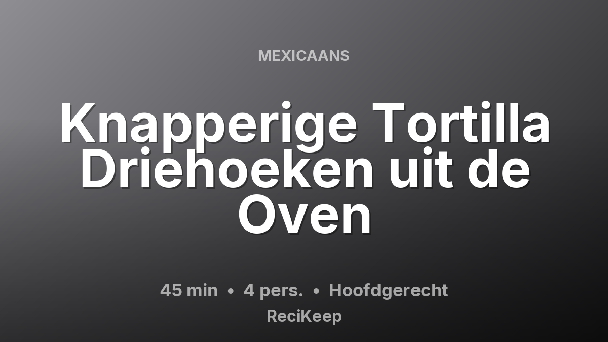 Receptkaart Knapperige Tortilla Driehoeken uit de Oven – Hoofdgerecht