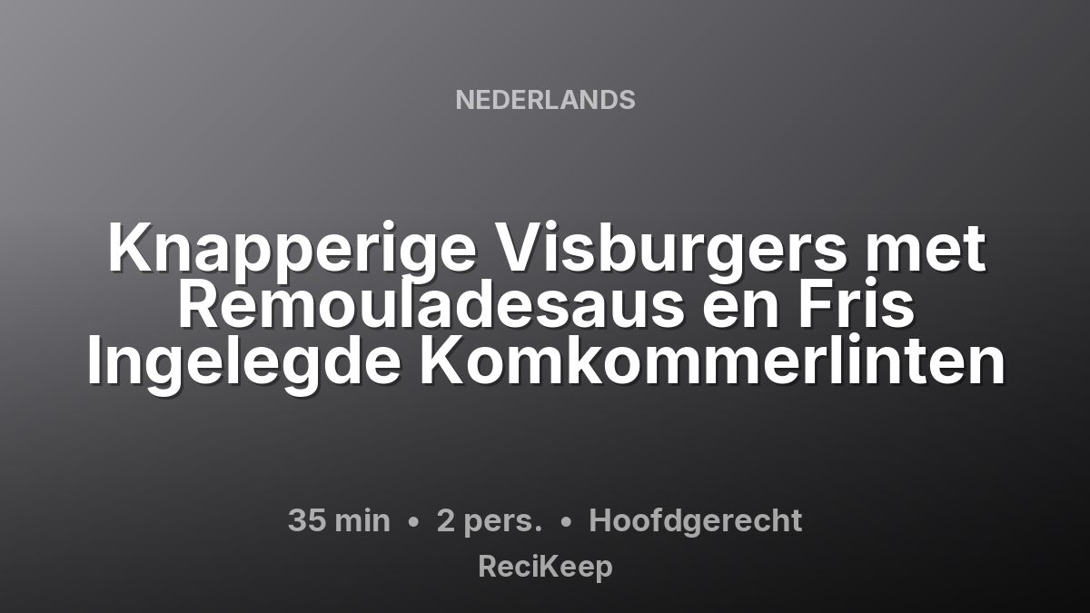Receptkaart Knapperige Visburgers met Remouladesaus en Fris Ingelegde Komkommerlinten – Hoofdgerecht