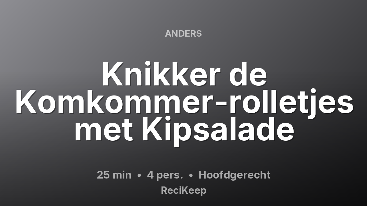 Receptkaart Knikker de Komkommer-rolletjes met Kipsalade – Hoofdgerecht