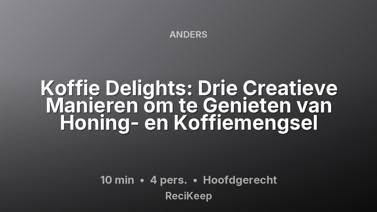 Receptkaart Koffie Delights: Drie Creatieve Manieren om te Genieten van Honing- en Koffiemengsel – Hoofdgerecht
