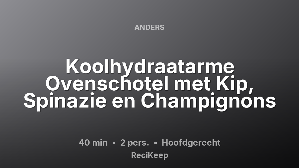 Receptkaart Koolhydraatarme Ovenschotel met Kip, Spinazie en Champignons – Hoofdgerecht