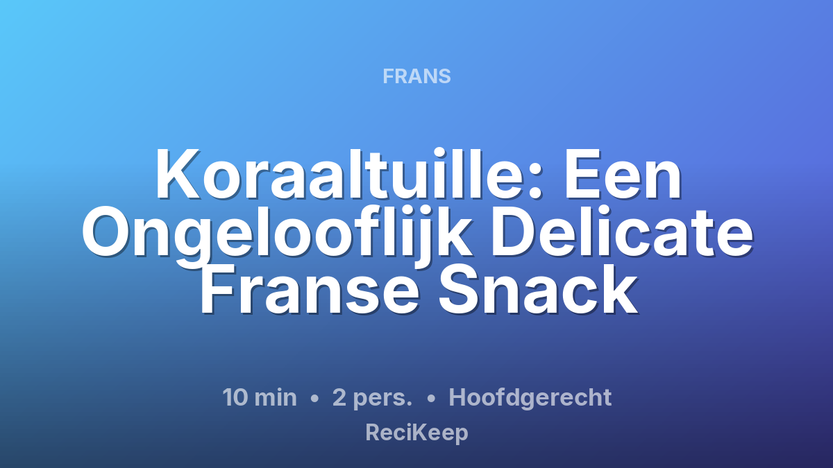 Receptkaart Koraaltuille: Een Ongelooflijk Delicate Franse Snack – Hoofdgerecht