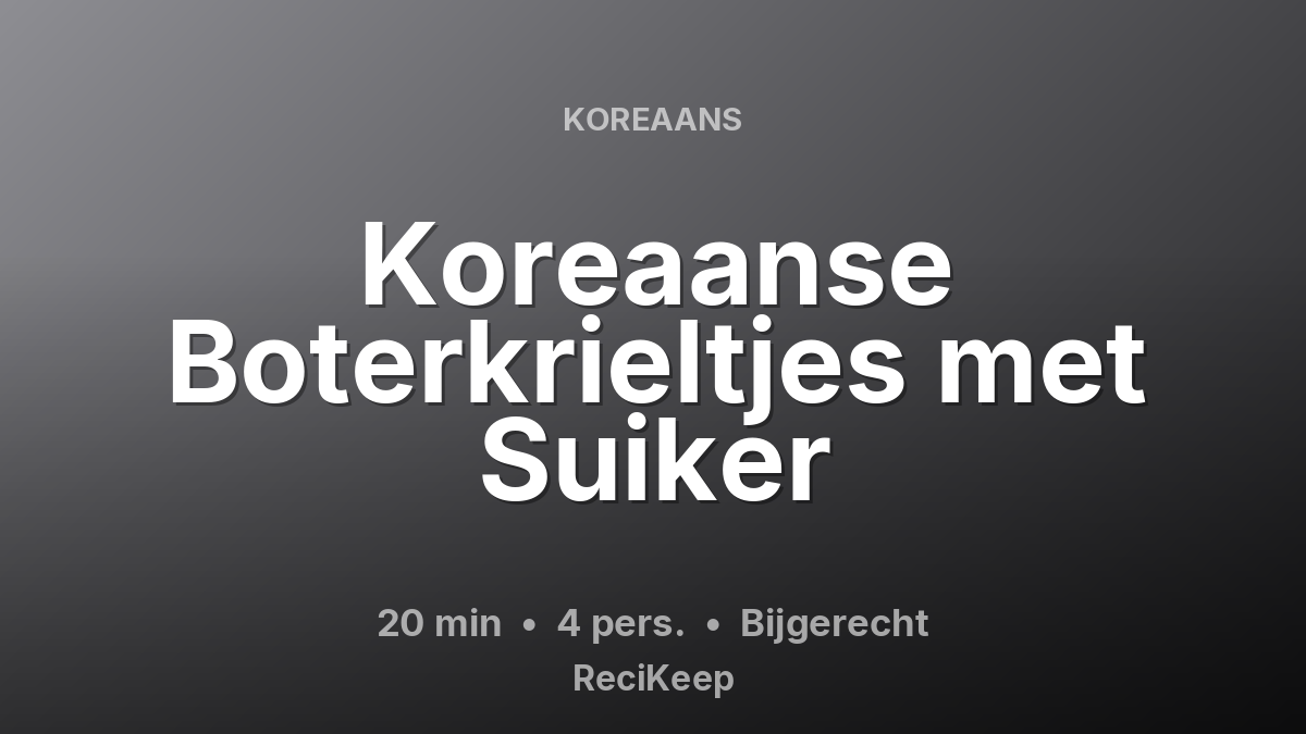 Receptkaart Koreaanse Boterkrieltjes met Suiker – Bijgerecht