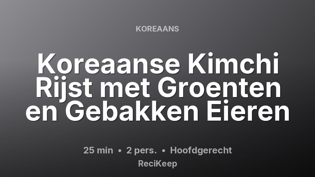 Receptkaart Koreaanse Kimchi Rijst met Groenten en Gebakken Eieren – Hoofdgerecht