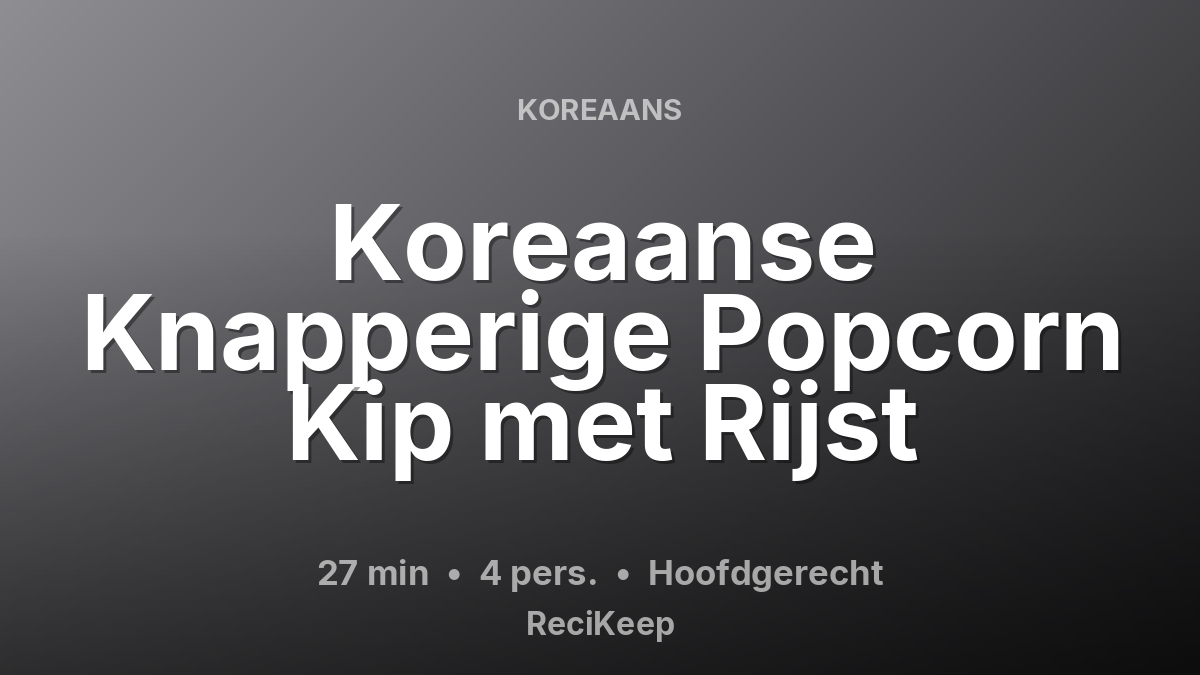 Receptkaart Koreaanse Knapperige Popcorn Kip met Rijst – Hoofdgerecht