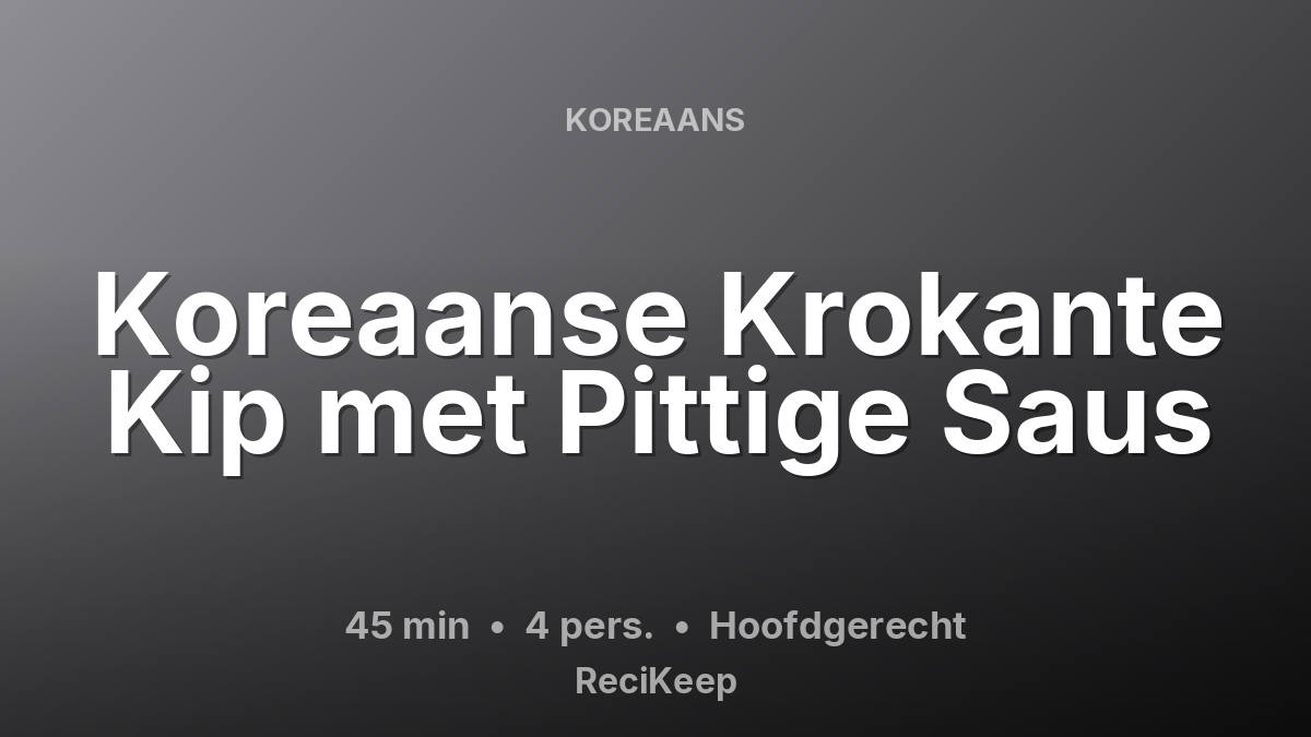 Receptkaart Koreaanse Krokante Kip met Pittige Saus – Hoofdgerecht