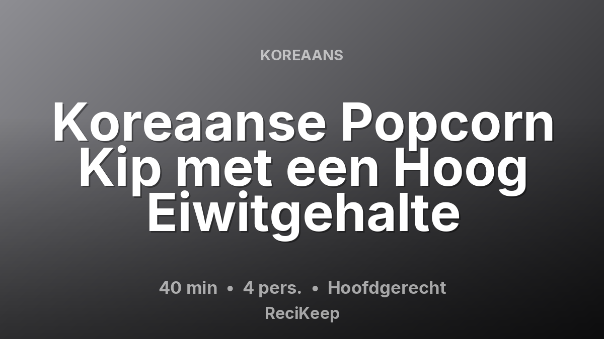 Receptkaart Koreaanse Popcorn Kip met een Hoog Eiwitgehalte – Hoofdgerecht
