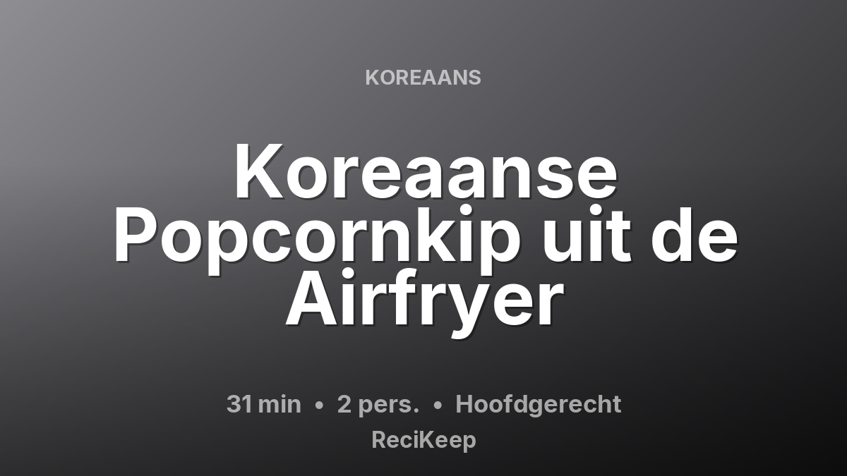 Receptkaart Koreaanse Popcornkip uit de Airfryer – Hoofdgerecht