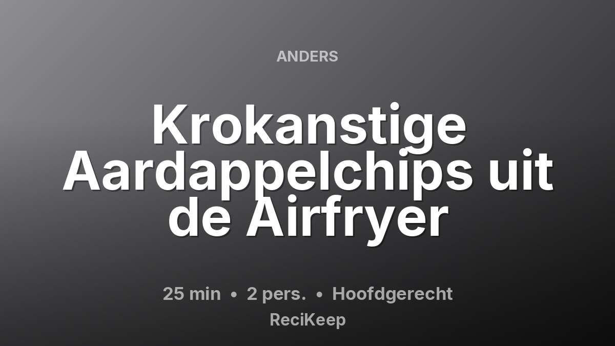 Receptkaart Krokanstige Aardappelchips uit de Airfryer – Hoofdgerecht