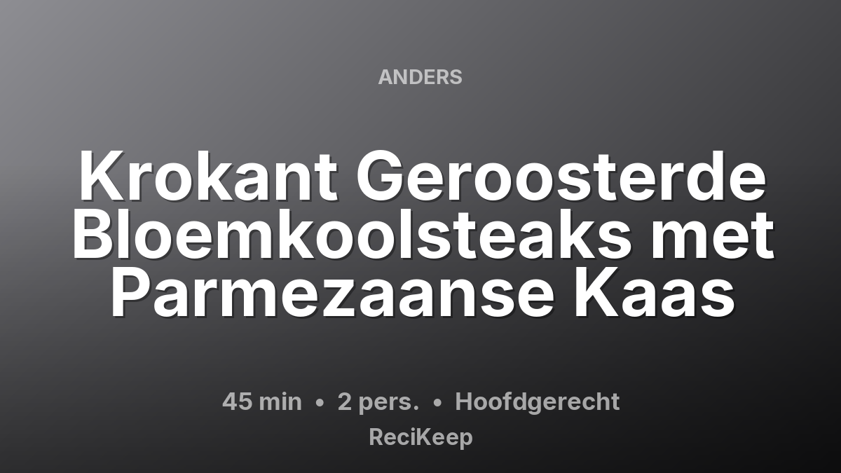 Receptkaart Krokant Geroosterde Bloemkoolsteaks met Parmezaanse Kaas – Hoofdgerecht