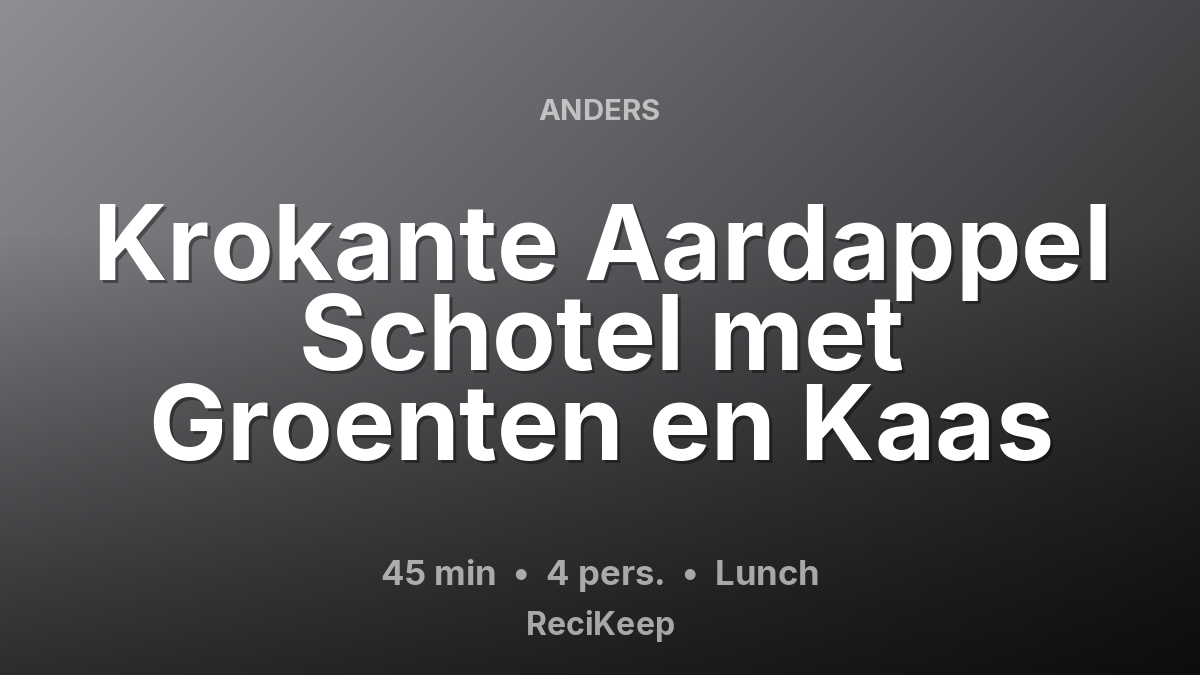 Receptkaart Krokante Aardappel Schotel met Groenten en Kaas – Lunch