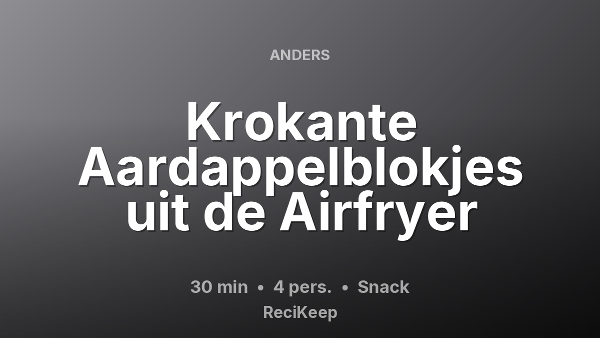 Receptkaart Krokante Aardappelblokjes uit de Airfryer – Snack
