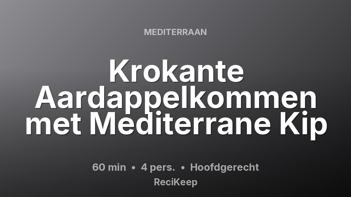 Receptkaart Krokante Aardappelkommen met Mediterrane Kip – Hoofdgerecht
