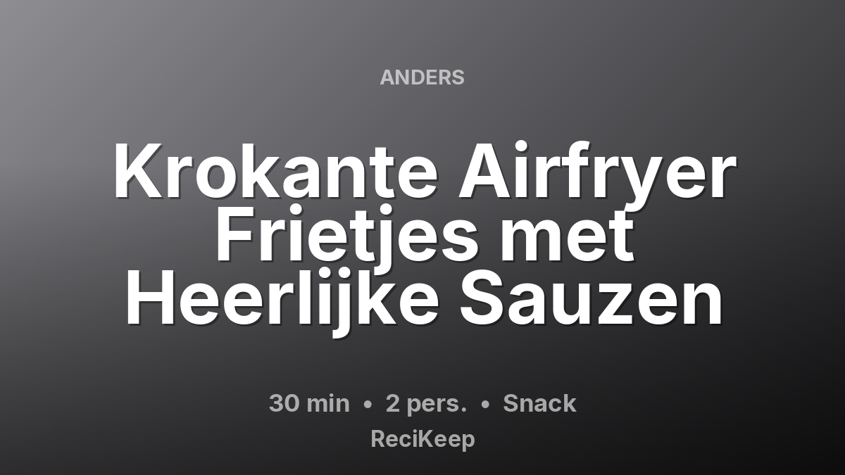Receptkaart Krokante Airfryer Frietjes met Heerlijke Sauzen – Snack