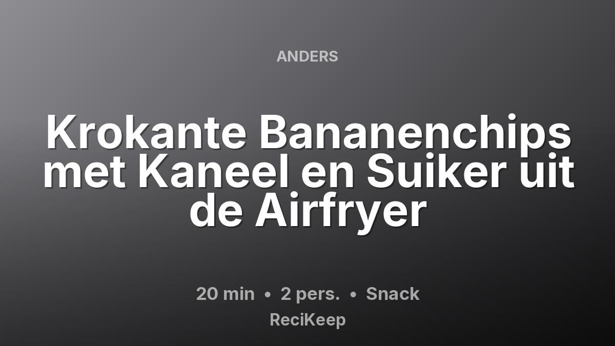 Receptkaart Krokante Bananenchips met Kaneel en Suiker uit de Airfryer – Snack