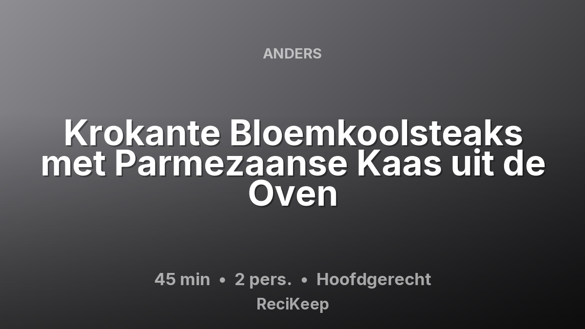 Receptkaart Krokante Bloemkoolsteaks met Parmezaanse Kaas uit de Oven – Hoofdgerecht