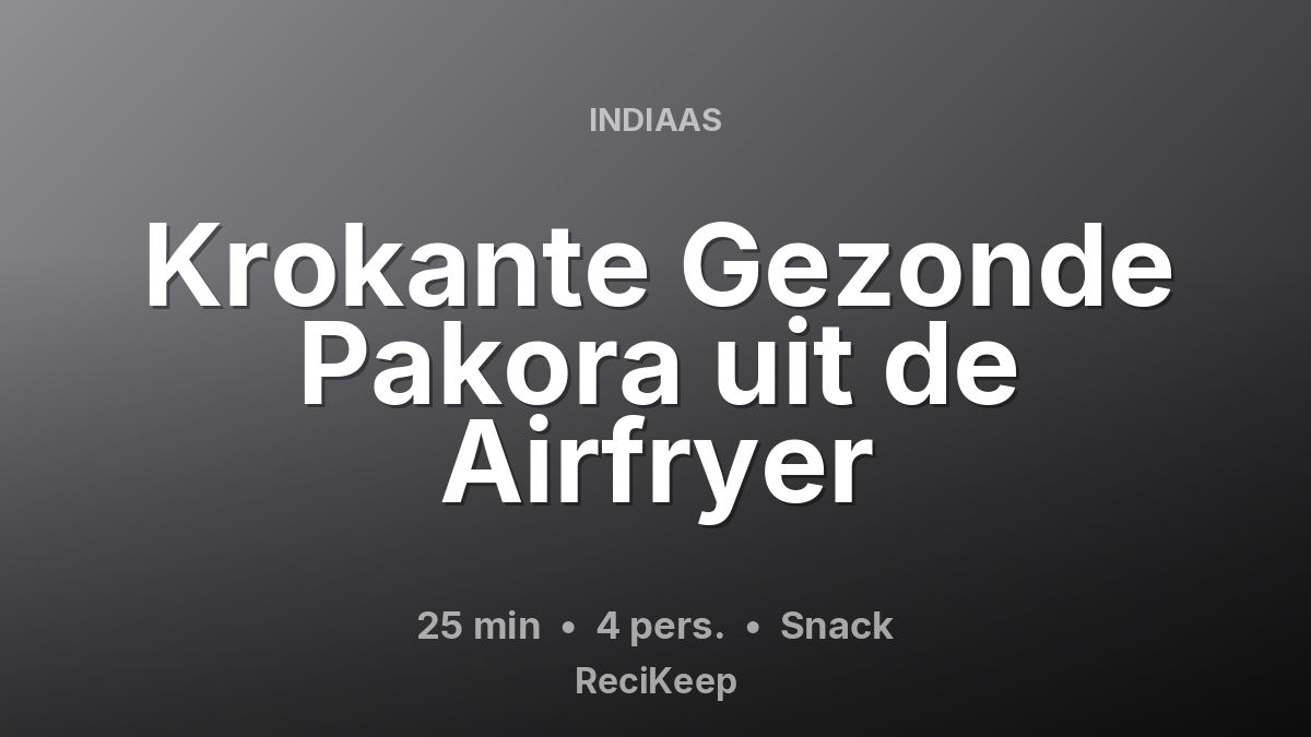 Receptkaart Krokante Gezonde Pakora uit de Airfryer – Snack