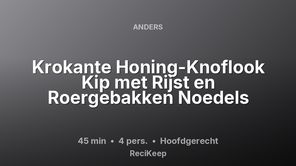 Receptkaart Krokante Honing-Knoflook Kip met Rijst en Roergebakken Noedels – Hoofdgerecht