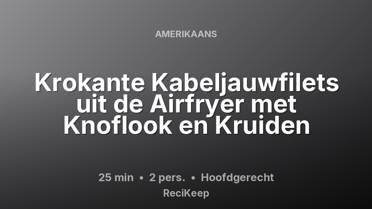 Receptkaart Krokante Kabeljauwfilets uit de Airfryer met Knoflook en Kruiden – Hoofdgerecht