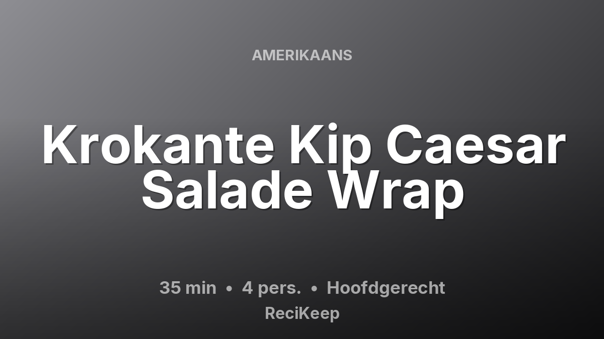 Receptkaart Krokante Kip Caesar Salade Wrap – Hoofdgerecht
