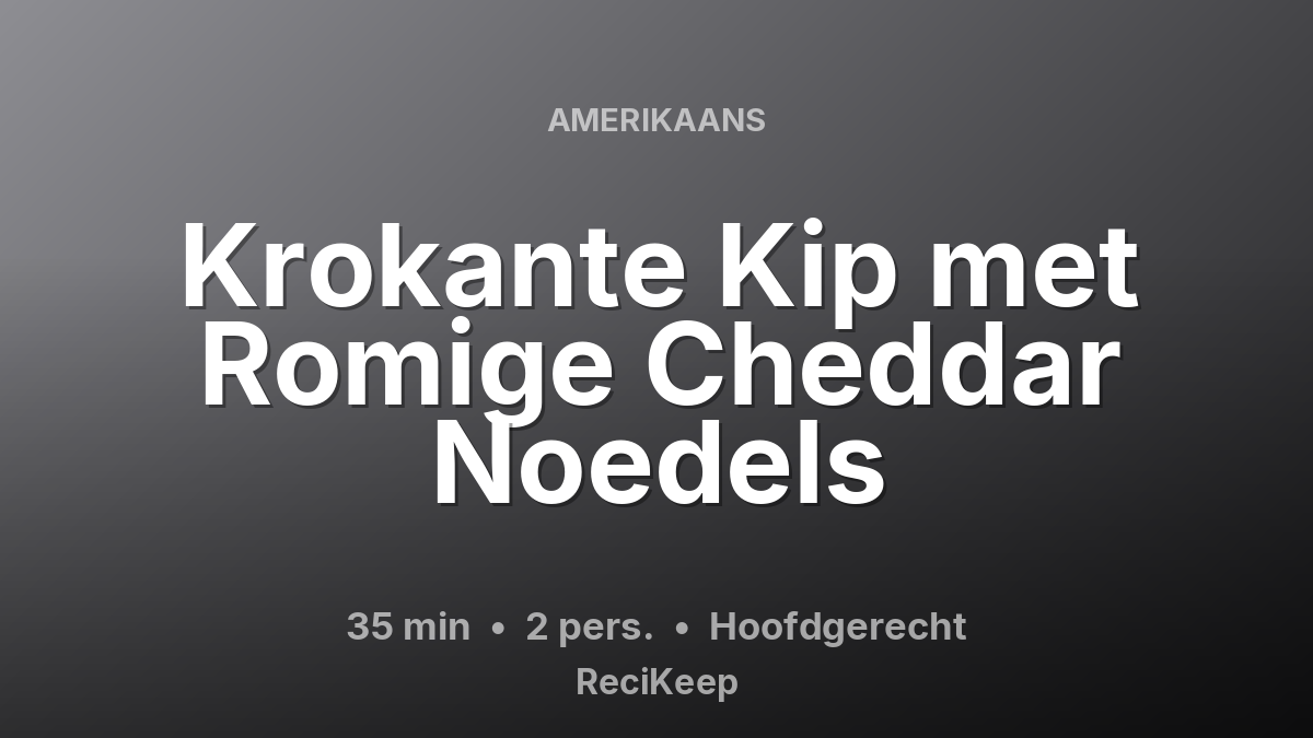 Receptkaart Krokante Kip met Romige Cheddar Noedels – Hoofdgerecht