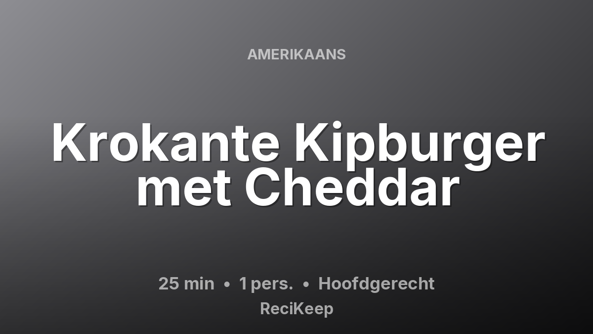 Receptkaart Krokante Kipburger met Cheddar – Hoofdgerecht