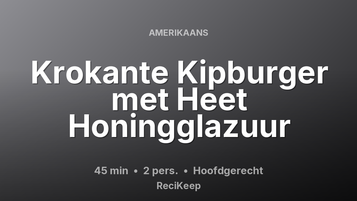 Receptkaart Krokante Kipburger met Heet Honingglazuur – Hoofdgerecht