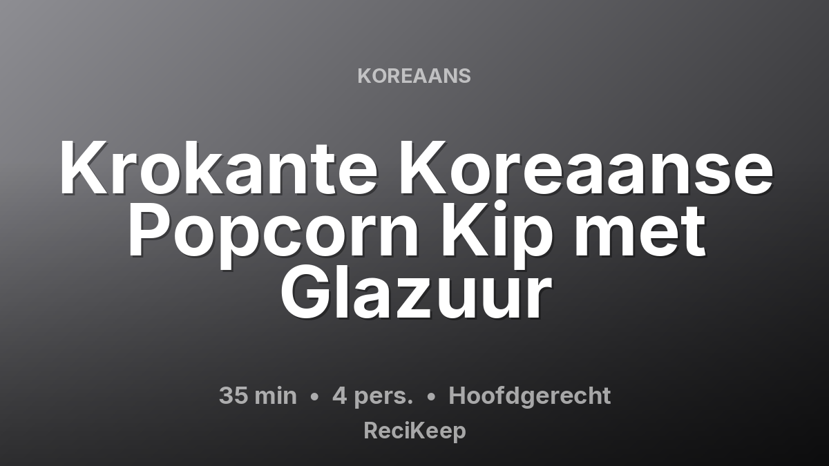 Receptkaart Krokante Koreaanse Popcorn Kip met Glazuur – Hoofdgerecht