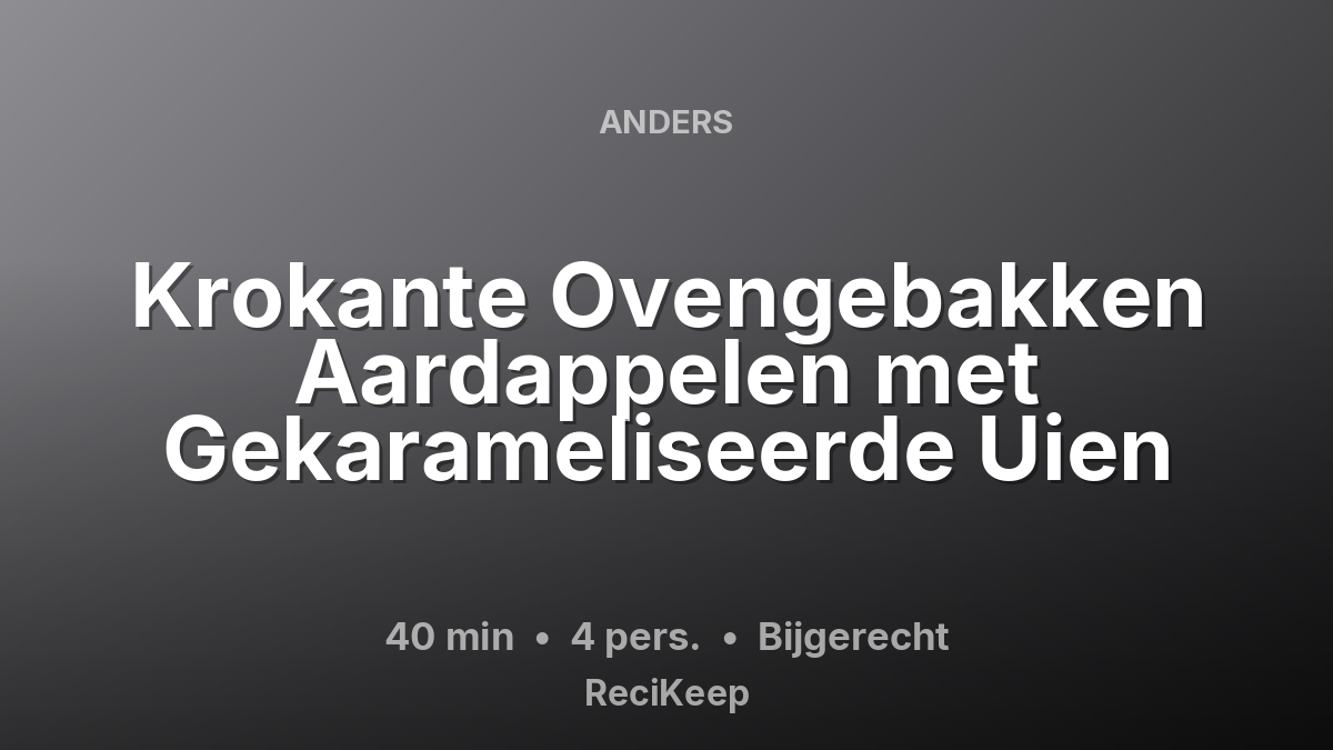 Receptkaart Krokante Ovengebakken Aardappelen met Gekarameliseerde Uien – Bijgerecht