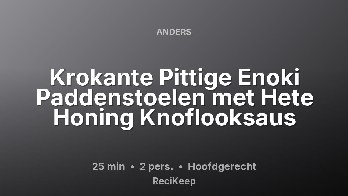 Receptkaart Krokante Pittige Enoki Paddenstoelen met Hete Honing Knoflooksaus – Hoofdgerecht