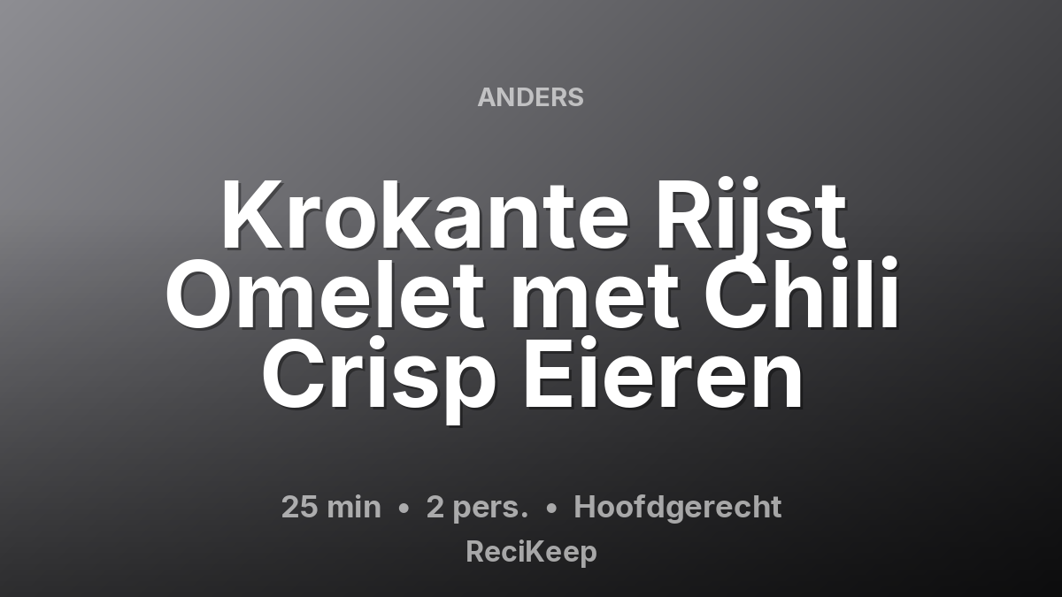 Receptkaart Krokante Rijst Omelet met Chili Crisp Eieren – Hoofdgerecht