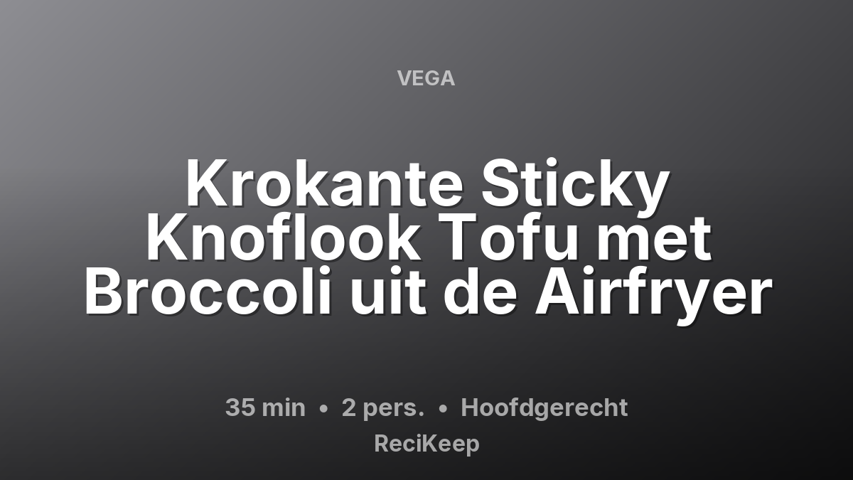 Receptkaart Krokante Sticky Knoflook Tofu met Broccoli uit de Airfryer – Hoofdgerecht