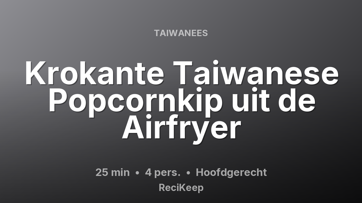 Receptkaart Krokante Taiwanese Popcornkip uit de Airfryer – Hoofdgerecht