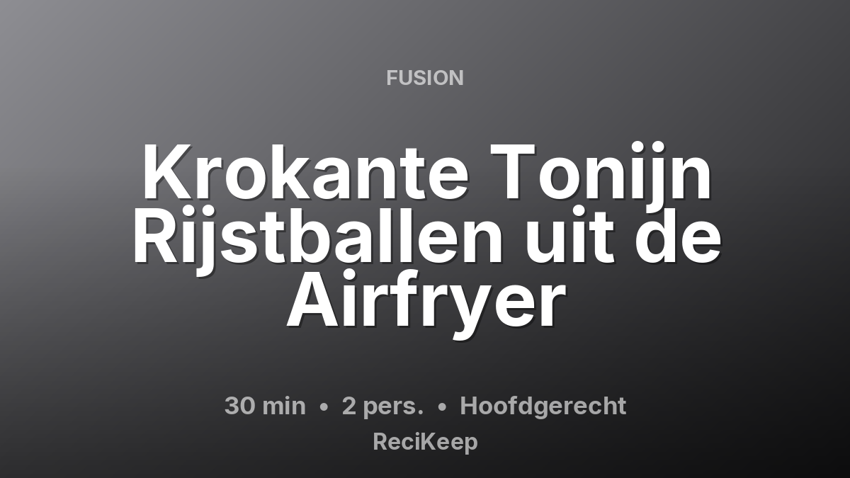 Receptkaart Krokante Tonijn Rijstballen uit de Airfryer – Hoofdgerecht