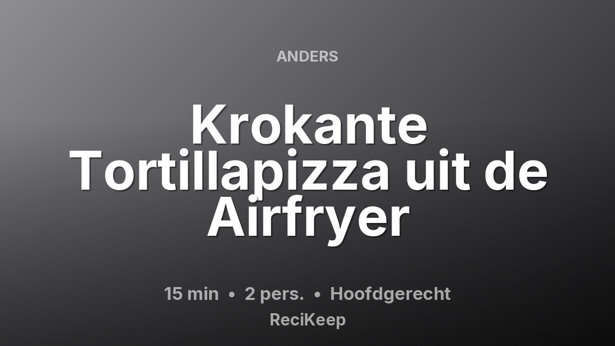 Receptkaart Krokante Tortillapizza uit de Airfryer – Hoofdgerecht