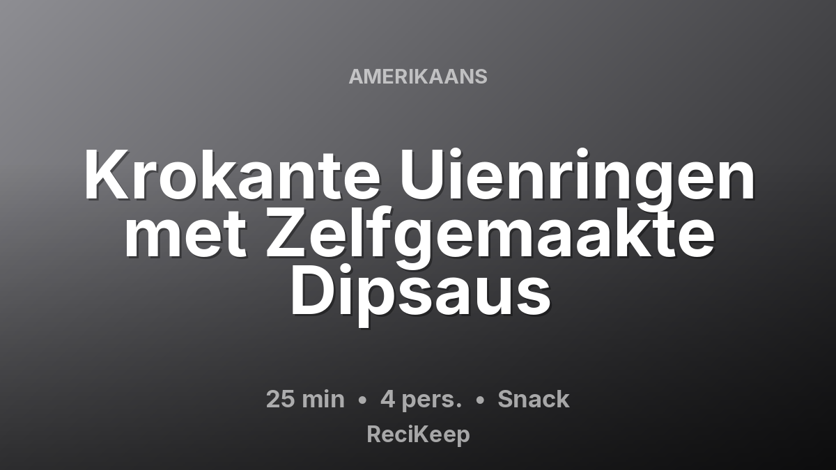 Receptkaart Krokante Uienringen met Zelfgemaakte Dipsaus – Snack