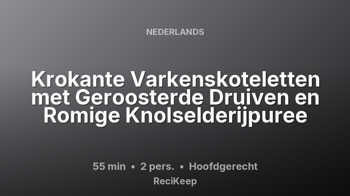 Receptkaart Krokante Varkenskoteletten met Geroosterde Druiven en Romige Knolselderijpuree – Hoofdgerecht
