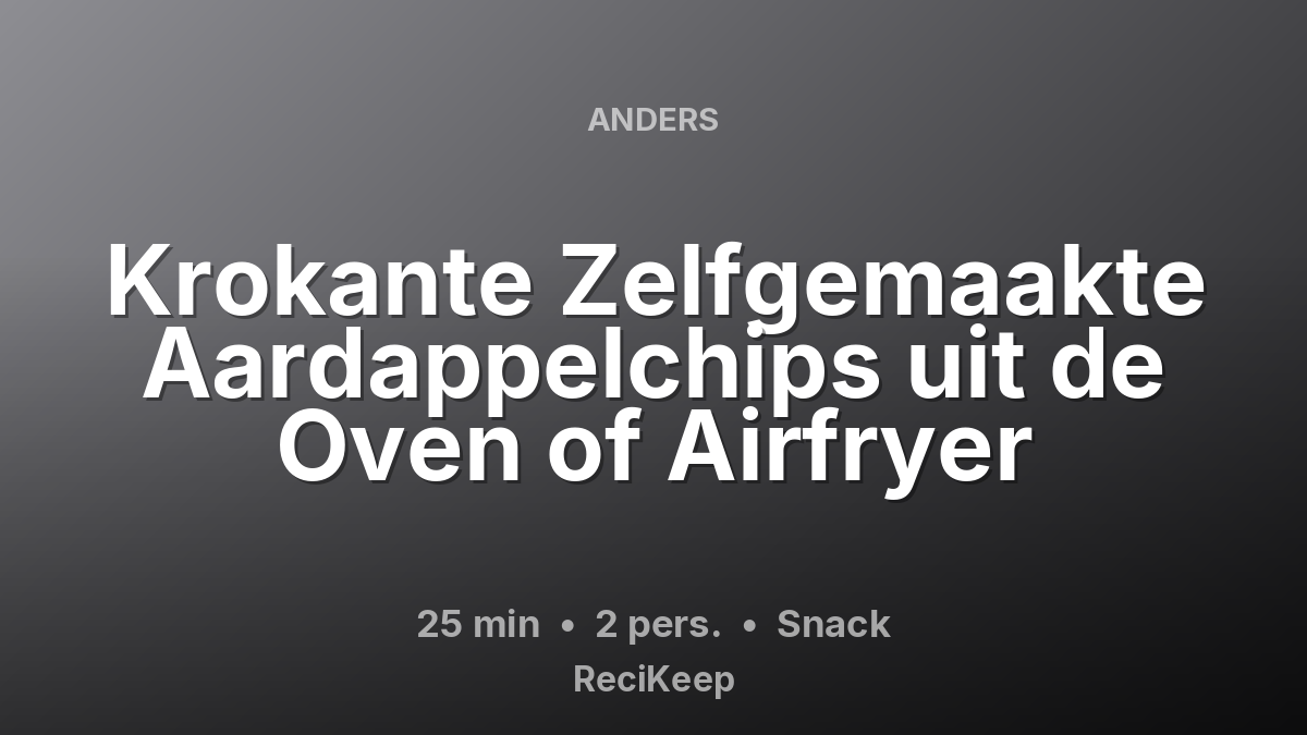 Receptkaart Krokante Zelfgemaakte Aardappelchips uit de Oven of Airfryer – Snack