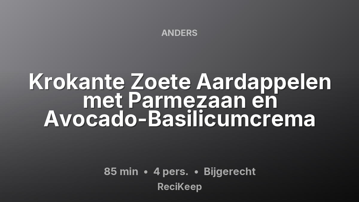 Receptkaart Krokante Zoete Aardappelen met Parmezaan en Avocado-Basilicumcrema – Bijgerecht