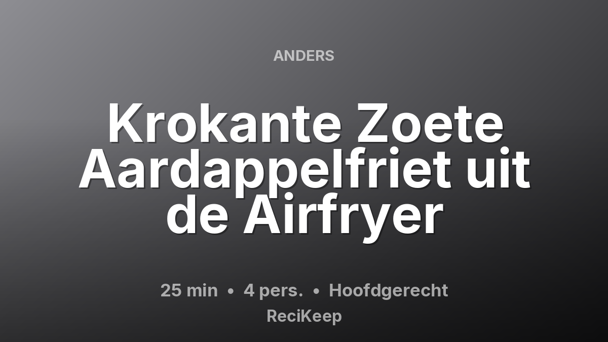 Receptkaart Krokante Zoete Aardappelfriet uit de Airfryer – Hoofdgerecht
