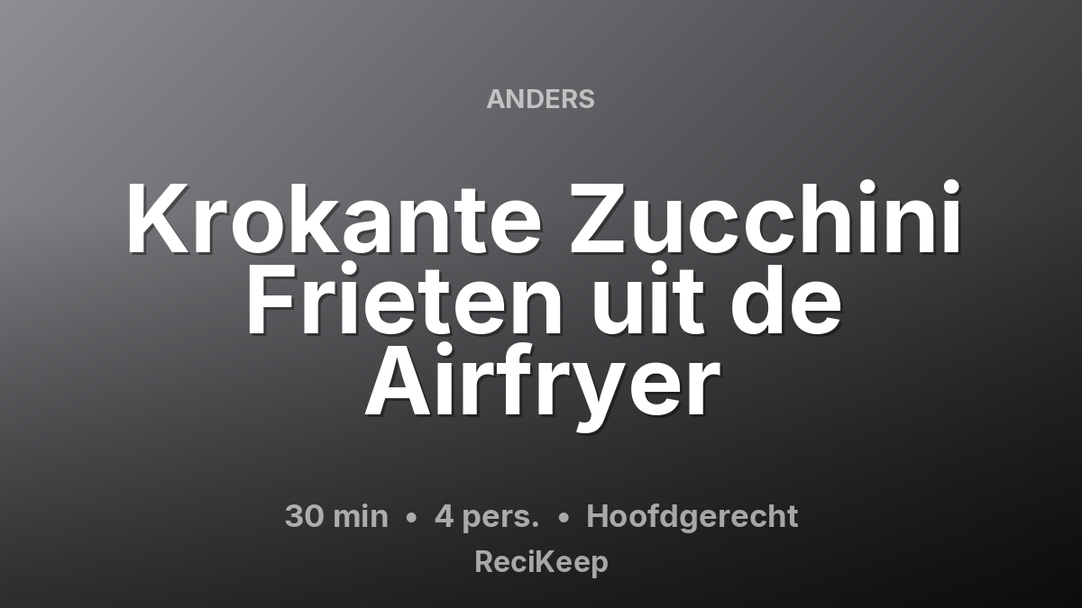 Receptkaart Krokante Zucchini Frieten uit de Airfryer – Hoofdgerecht