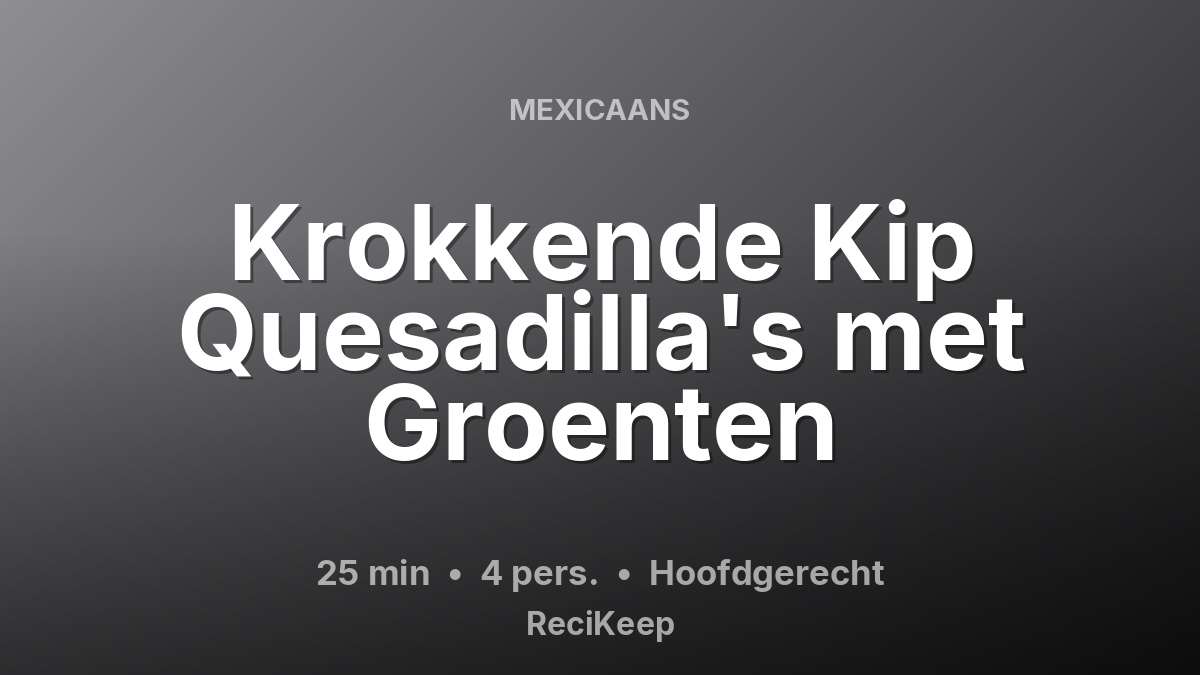 Receptkaart Krokkende Kip Quesadilla's met Groenten – Hoofdgerecht