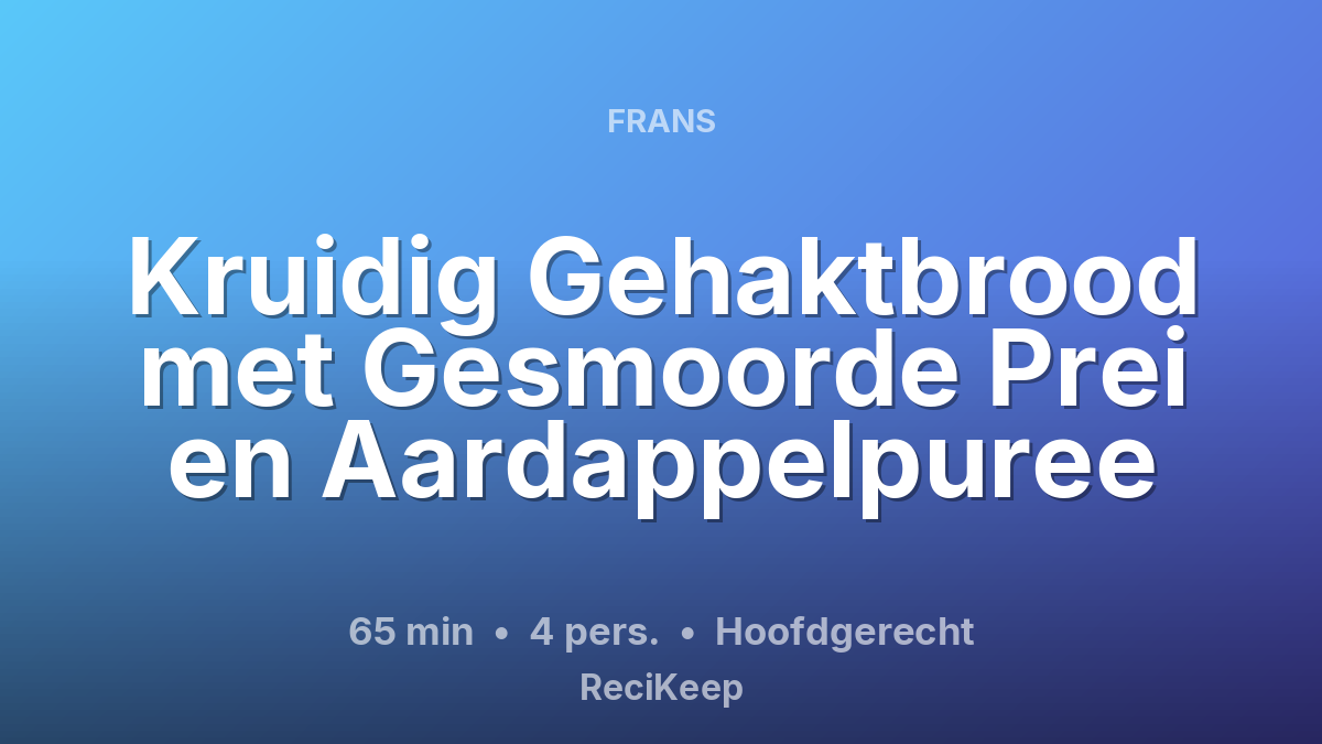Receptkaart Kruidig Gehaktbrood met Gesmoorde Prei en Aardappelpuree – Hoofdgerecht
