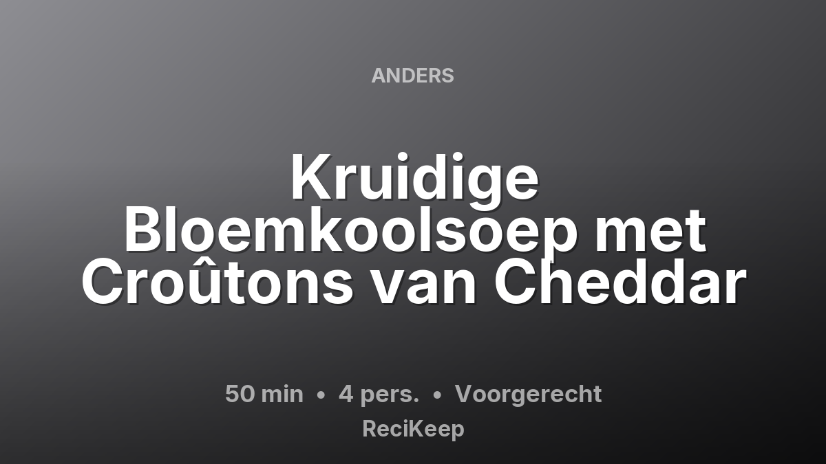 Receptkaart Kruidige Bloemkoolsoep met Croûtons van Cheddar – Voorgerecht
