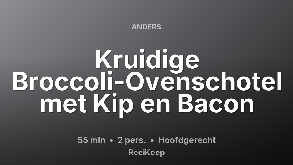 Receptkaart Kruidige Broccoli-Ovenschotel met Kip en Bacon – Hoofdgerecht