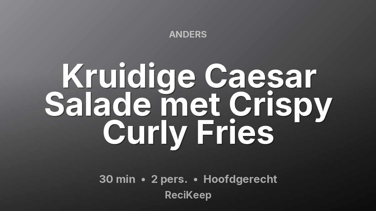 Receptkaart Kruidige Caesar Salade met Crispy Curly Fries – Hoofdgerecht