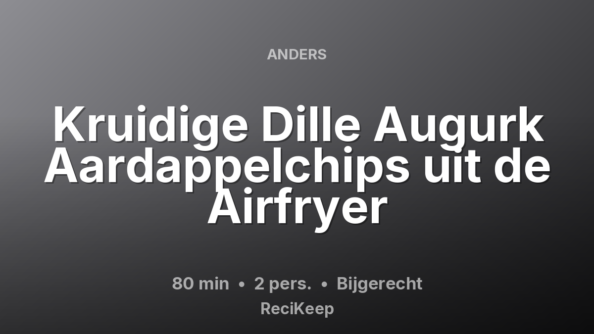 Receptkaart Kruidige Dille Augurk Aardappelchips uit de Airfryer – Bijgerecht
