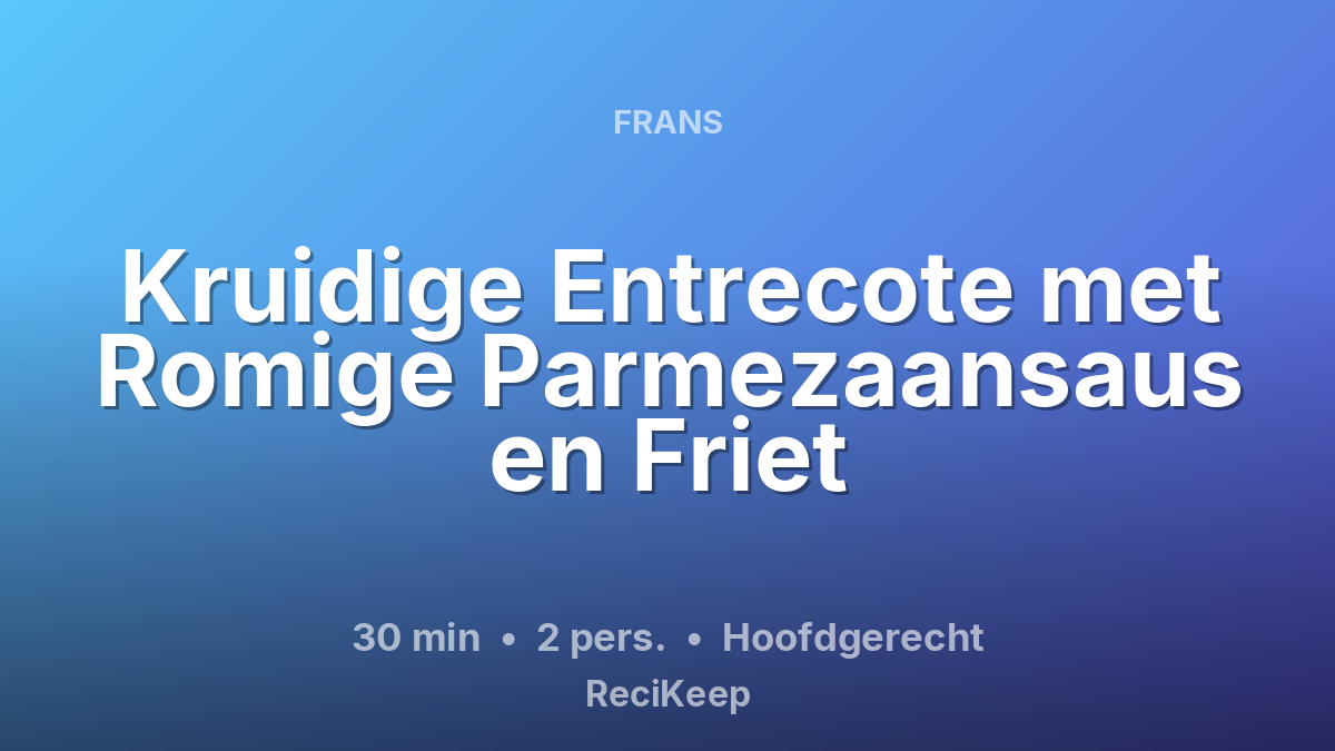 Receptkaart Kruidige Entrecote met Romige Parmezaansaus en Friet – Hoofdgerecht