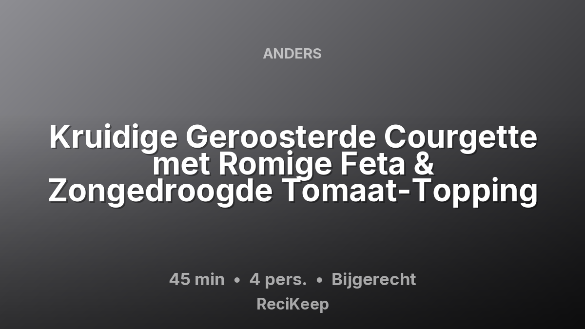 Receptkaart Kruidige Geroosterde Courgette met Romige Feta & Zongedroogde Tomaat-Topping – Bijgerecht